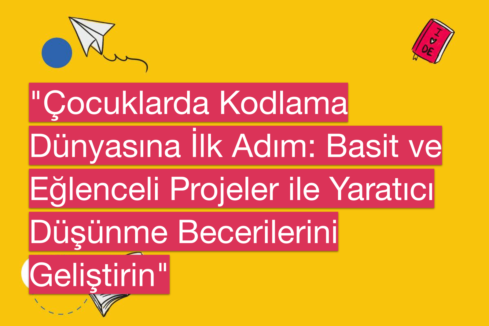 "Çocuklarda Kodlama Dünyasına İlk Adım: Basit ve Eğlenceli Projeler ile Yaratıcı Düşünme Becerilerini Geliştirin"