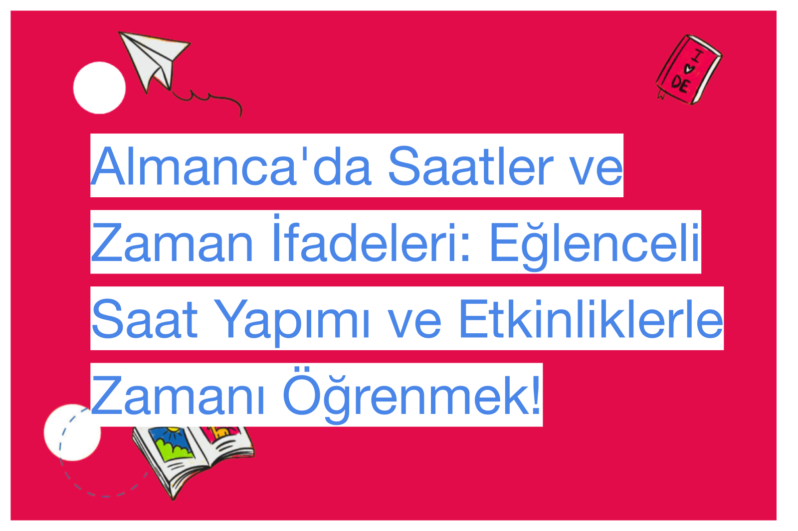 Almanca'da Saatler ve Zaman İfadeleri: Eğlenceli Saat Yapımı ve Etkinliklerle Zamanı Öğrenmek!
