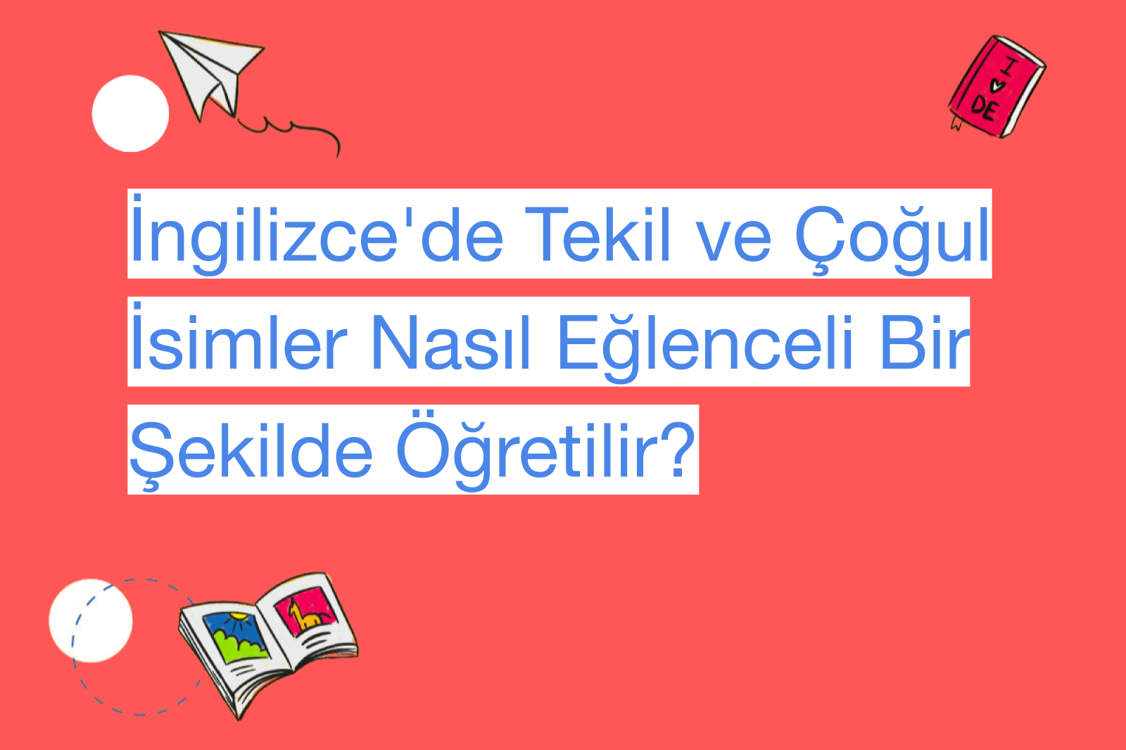 İngilizce'de Tekil ve Çoğul İsimler Nasıl Eğlenceli Bir Şekilde Öğretilir?