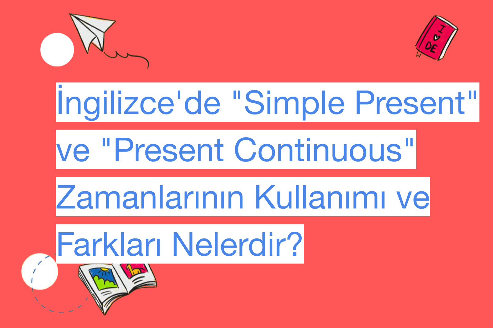 İngilizce'de "Simple Present" ve "Present Continuous" Zamanlarının Kullanımı ve Farkları Nelerdir?