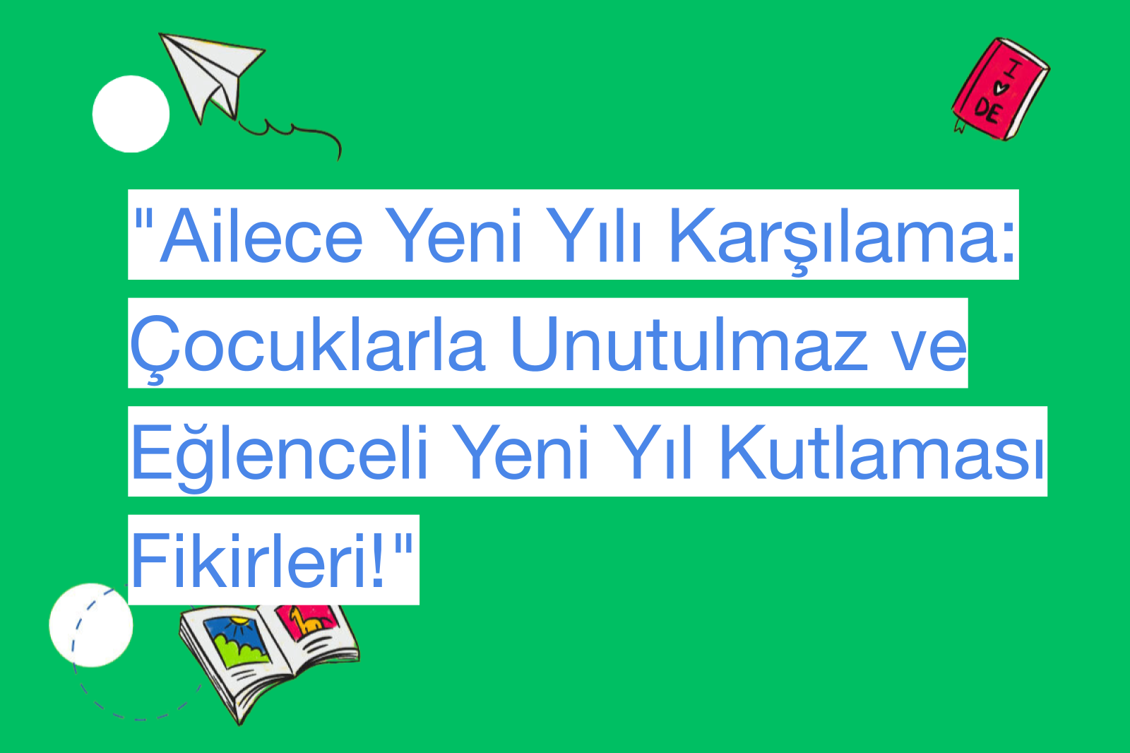 "Ailece Yeni Yılı Karşılama: Çocuklarla Unutulmaz ve Eğlenceli Yeni Yıl Kutlaması Fikirleri!"