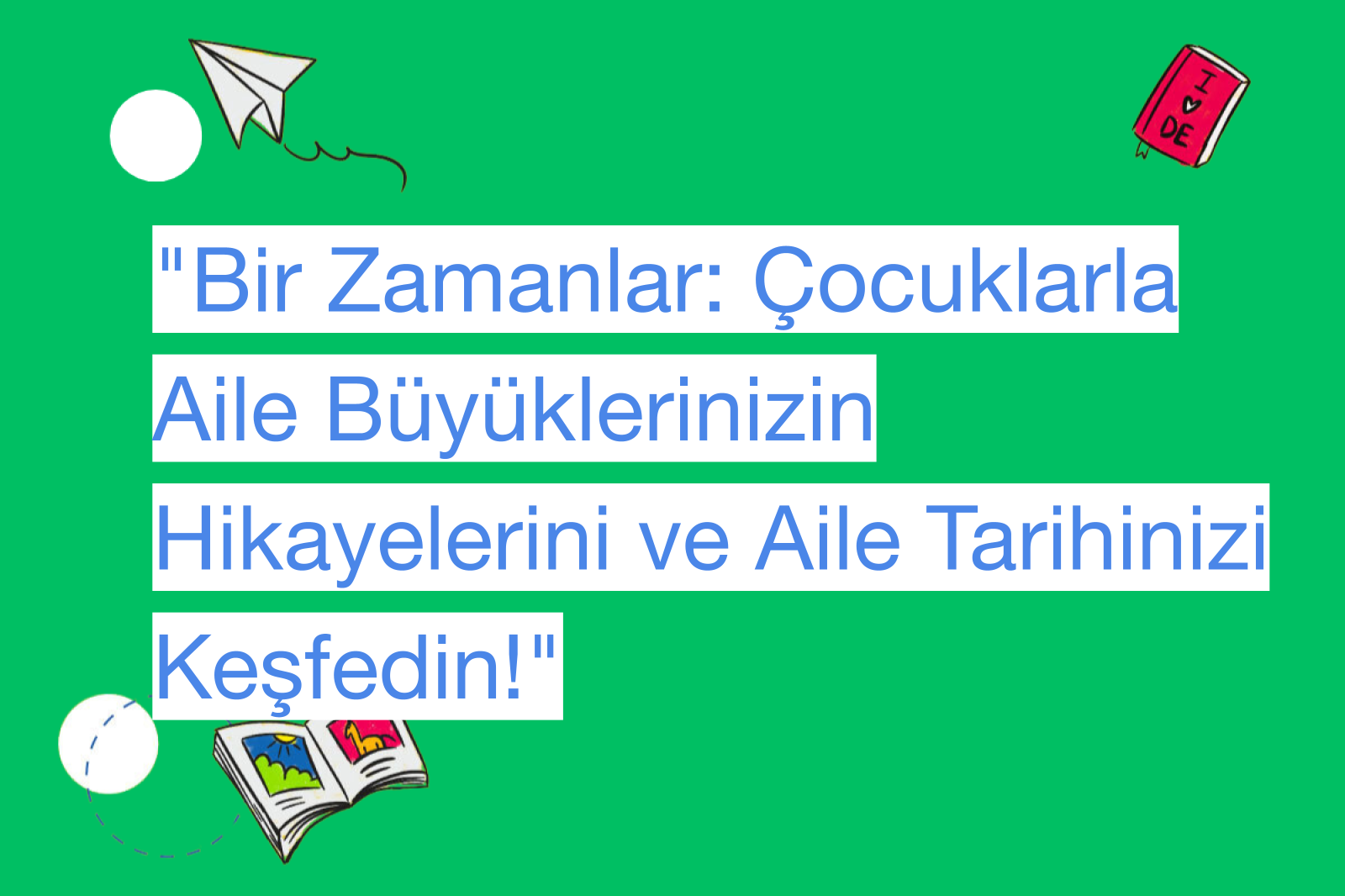 "Bir Zamanlar: Çocuklarla Aile Büyüklerinizin Hikayelerini ve Aile Tarihinizi Keşfedin!"