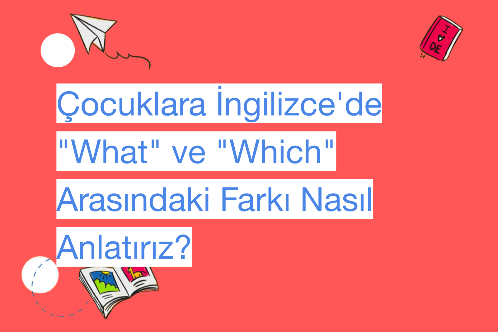 Çocuklara İngilizce'de "What" ve "Which" Arasındaki Farkı Nasıl Anlatırız?