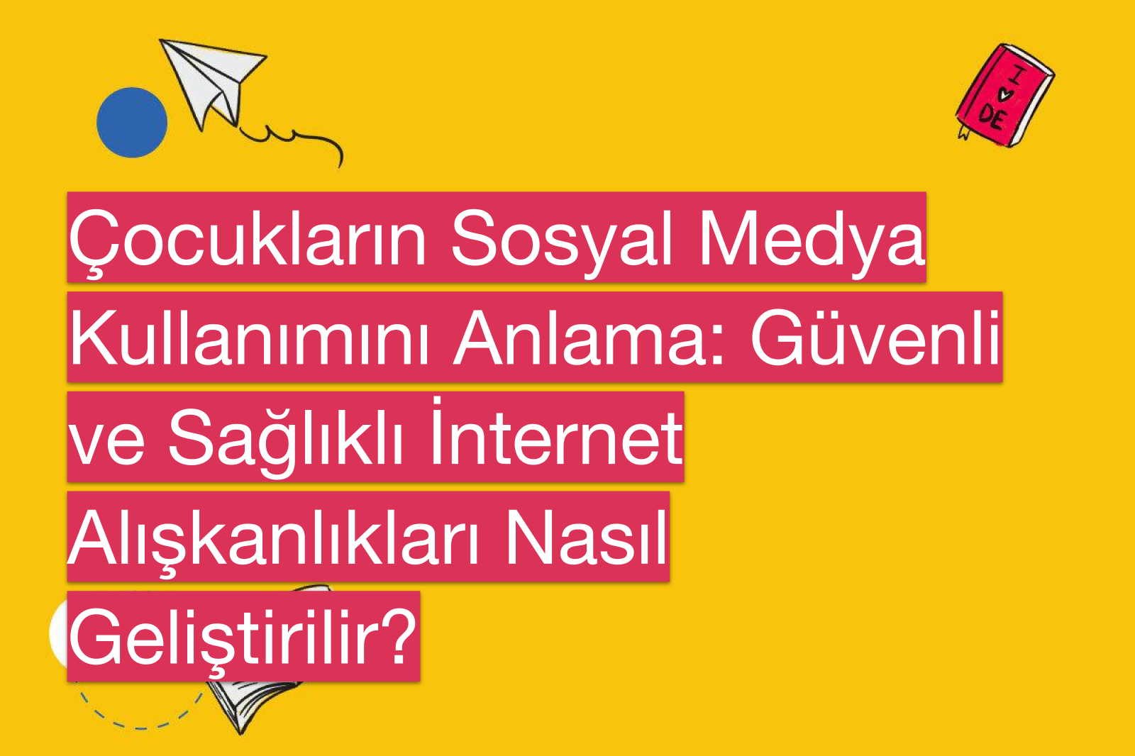 Çocukların Sosyal Medya Kullanımını Anlama: Güvenli ve Sağlıklı İnternet Alışkanlıkları Nasıl Geliştirilir?