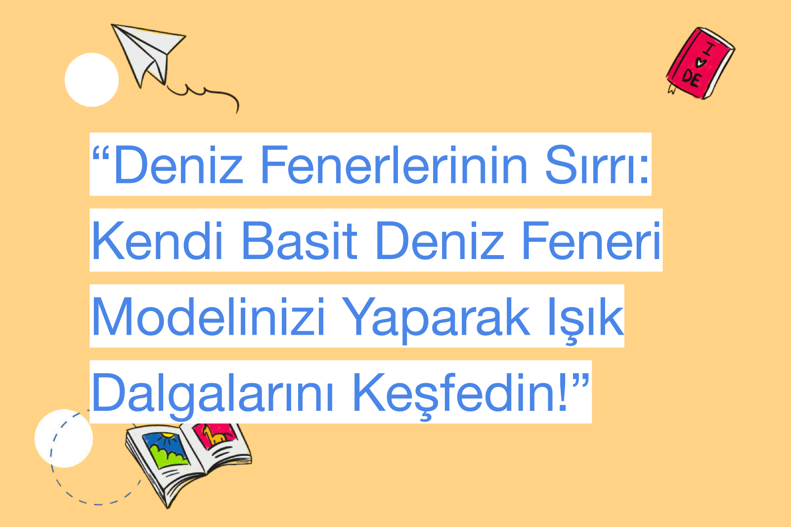 “Deniz Fenerlerinin Sırrı: Kendi Basit Deniz Feneri Modelinizi Yaparak Işık Dalgalarını Keşfedin!”