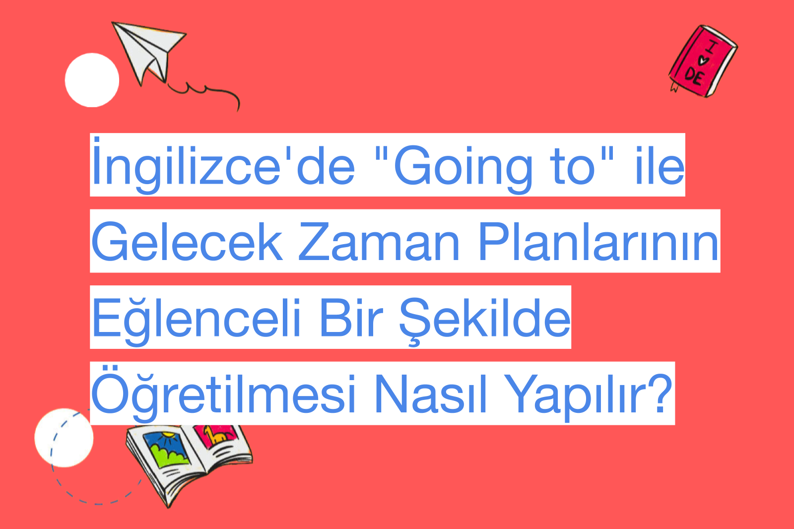 İngilizce'de "Going to" ile Gelecek Zaman Planlarının Eğlenceli Bir Şekilde Öğretilmesi Nasıl Yapılır?