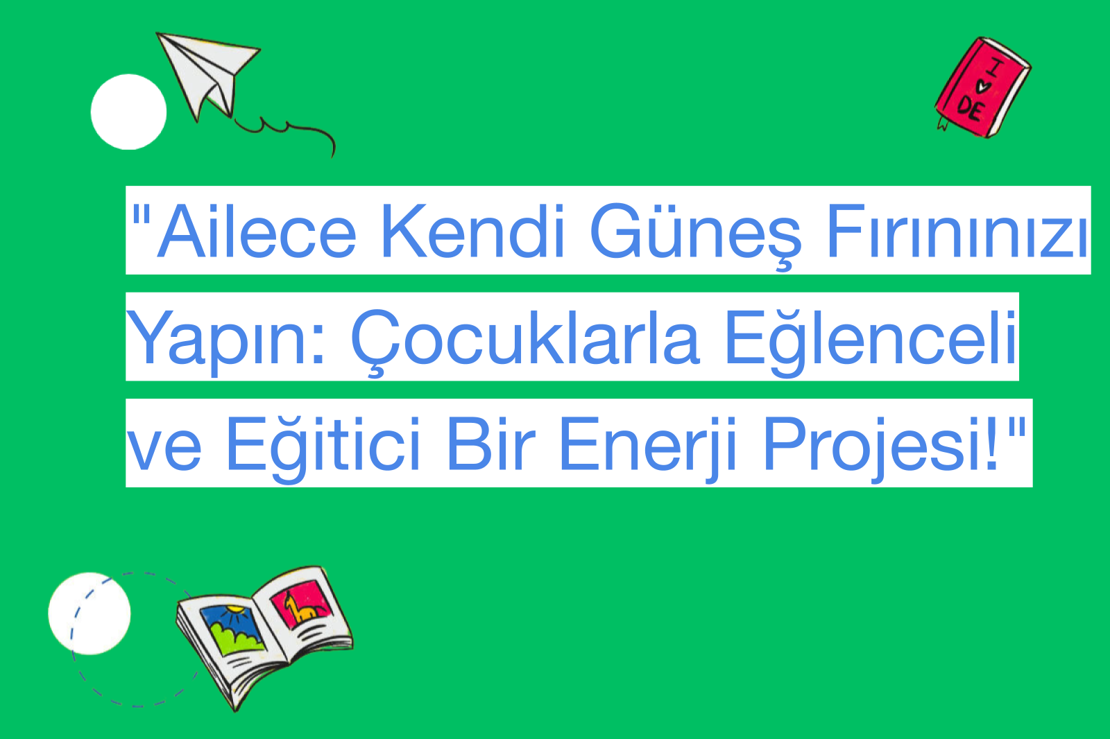"Ailece Kendi Güneş Fırınınızı Yapın: Çocuklarla Eğlenceli ve Eğitici Bir Enerji Projesi!"