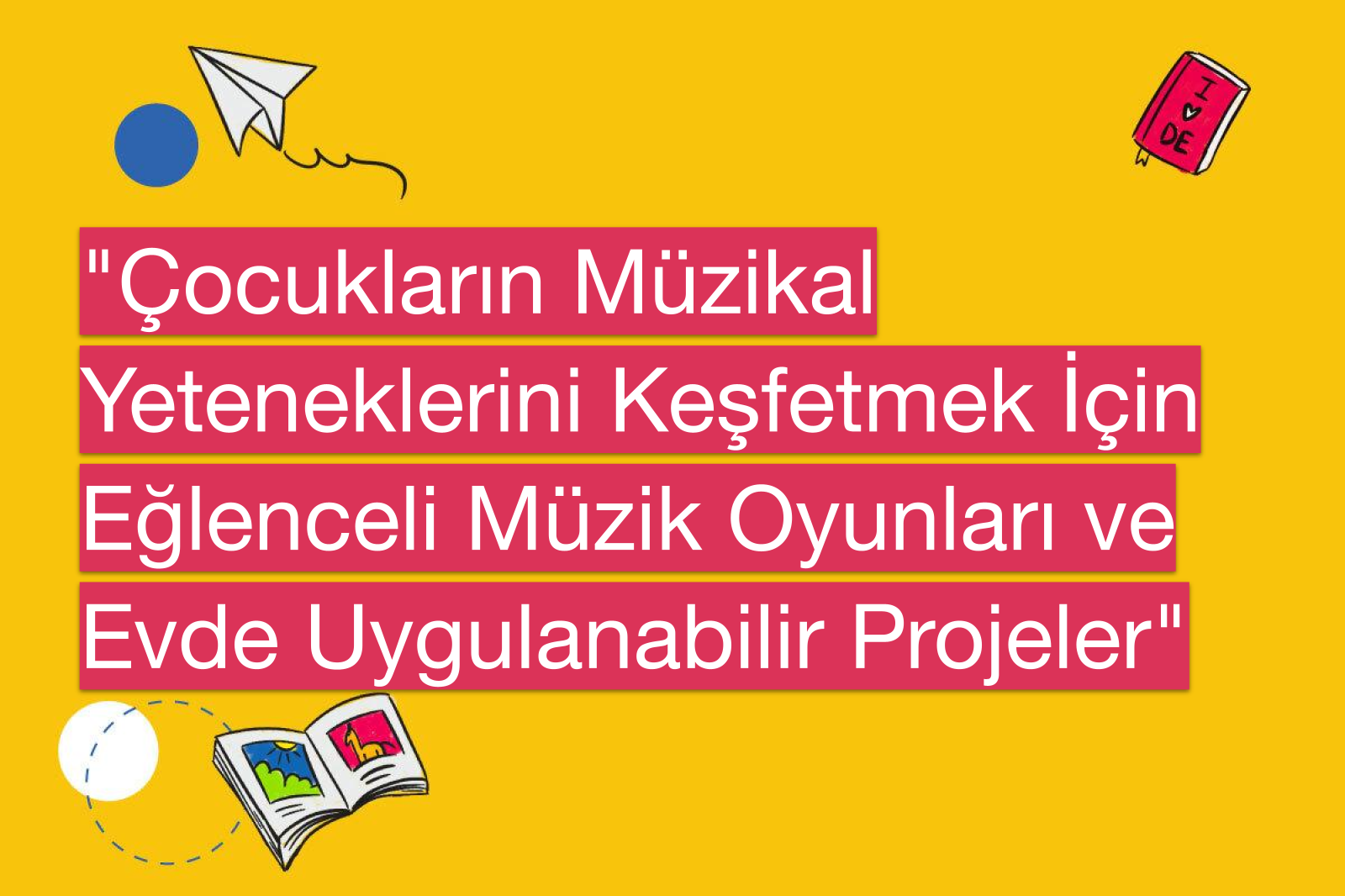 "Çocukların Müzikal Yeteneklerini Keşfetmek İçin Eğlenceli Müzik Oyunları ve Evde Uygulanabilir Projeler"