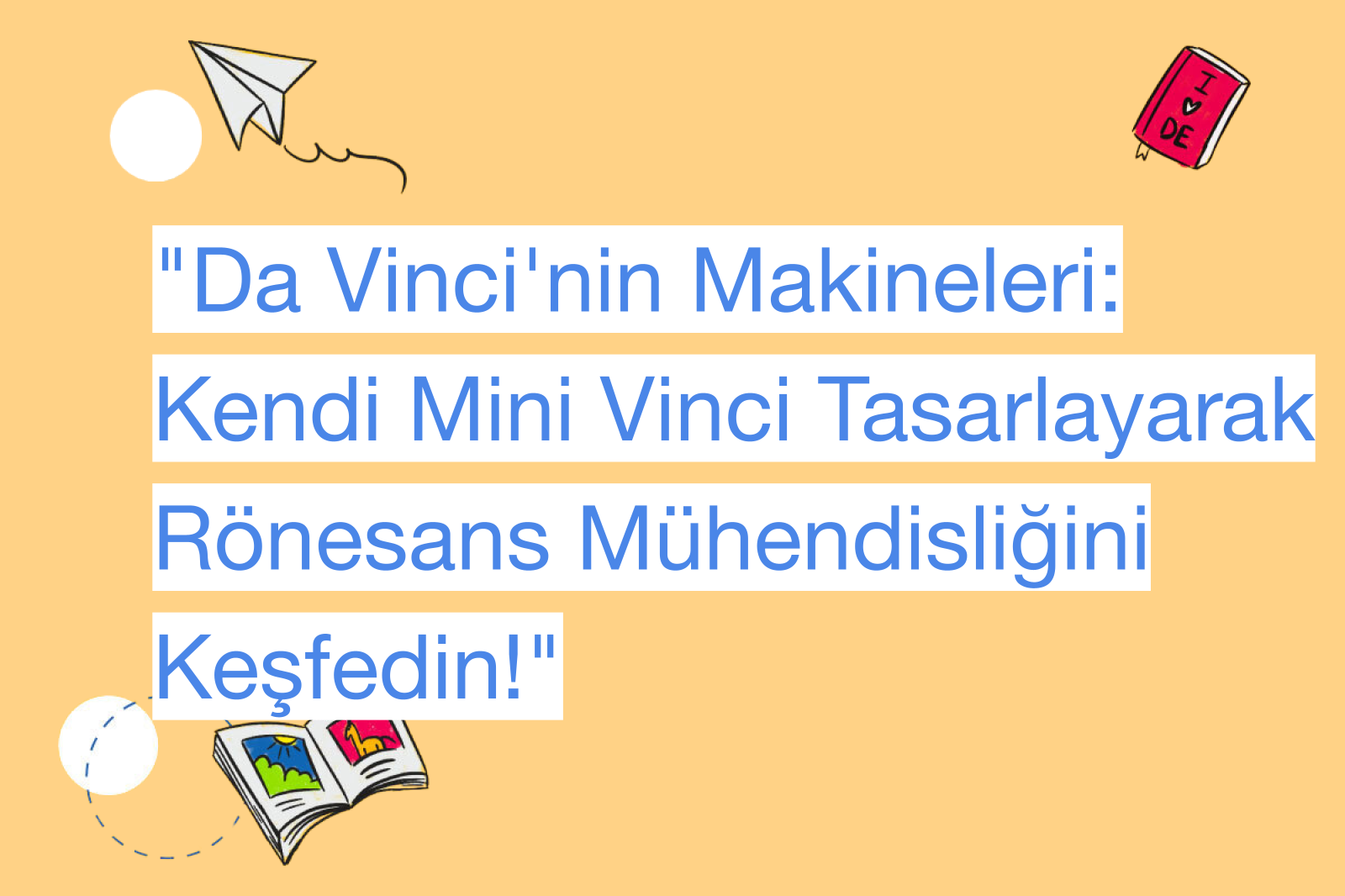 "Da Vinci'nin Makineleri: Kendi Mini Vinci Tasarlayarak Rönesans Mühendisliğini Keşfedin!"