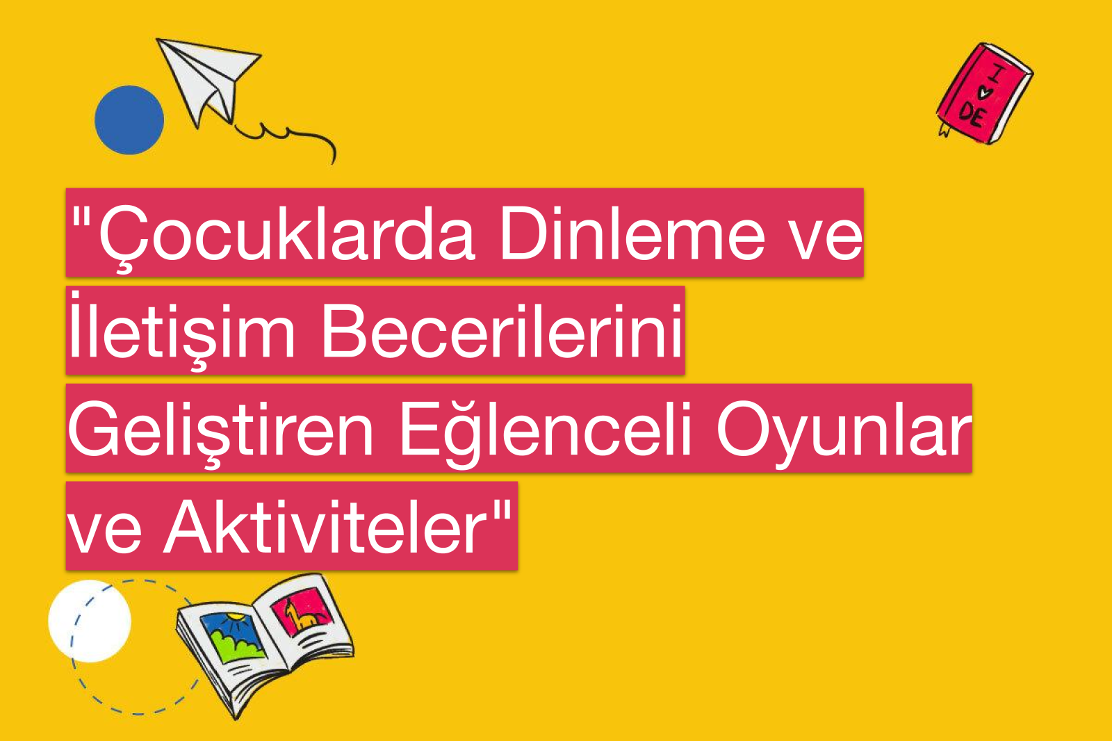 "Çocuklarda Dinleme ve İletişim Becerilerini Geliştiren Eğlenceli Oyunlar ve Aktiviteler"