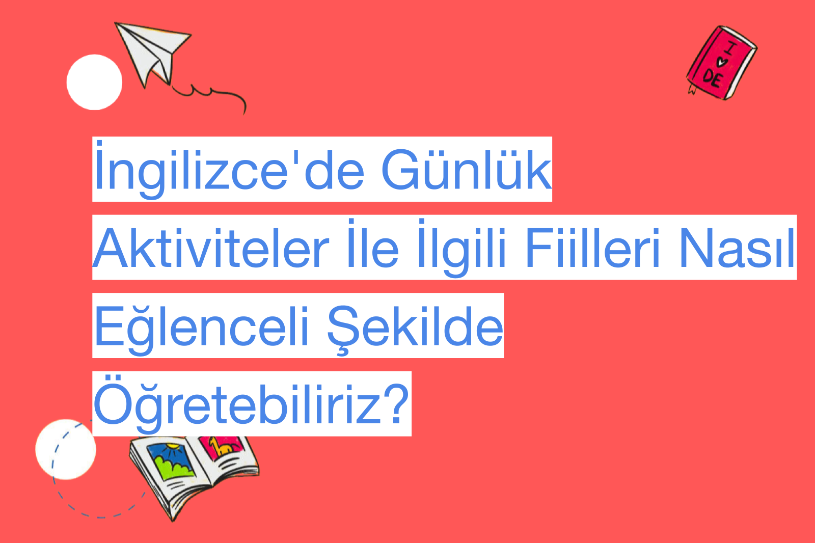İngilizce'de Günlük Aktiviteler İle İlgili Fiilleri Nasıl Eğlenceli Şekilde Öğretebiliriz?