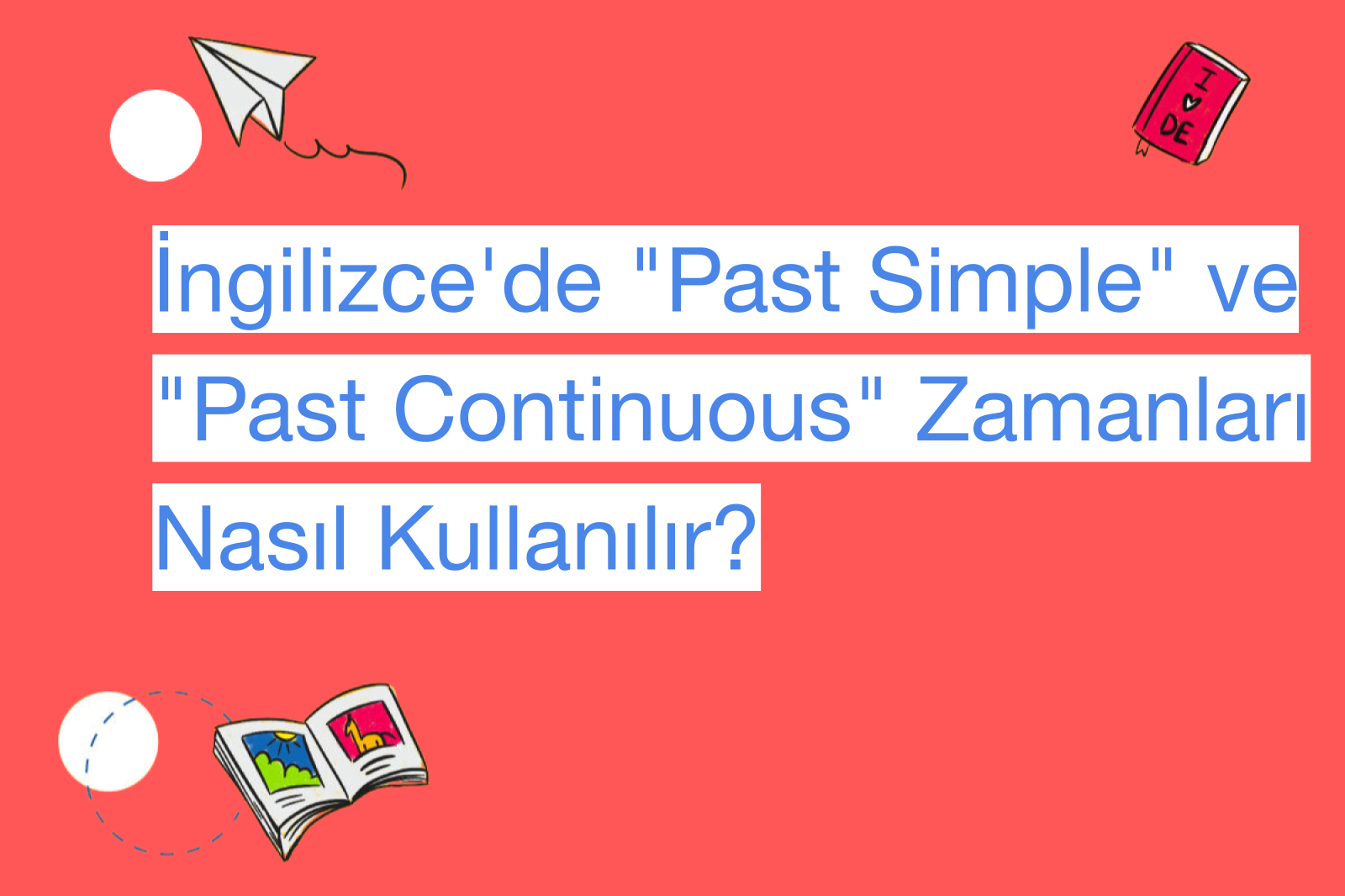 İngilizce'de "Past Simple" ve "Past Continuous" Zamanları Nasıl Kullanılır?