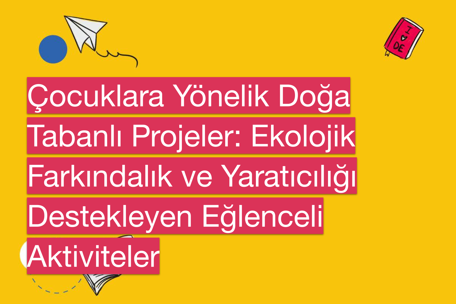 Çocuklara Yönelik Doğa Tabanlı Projeler: Ekolojik Farkındalık ve Yaratıcılığı Destekleyen Eğlenceli Aktiviteler