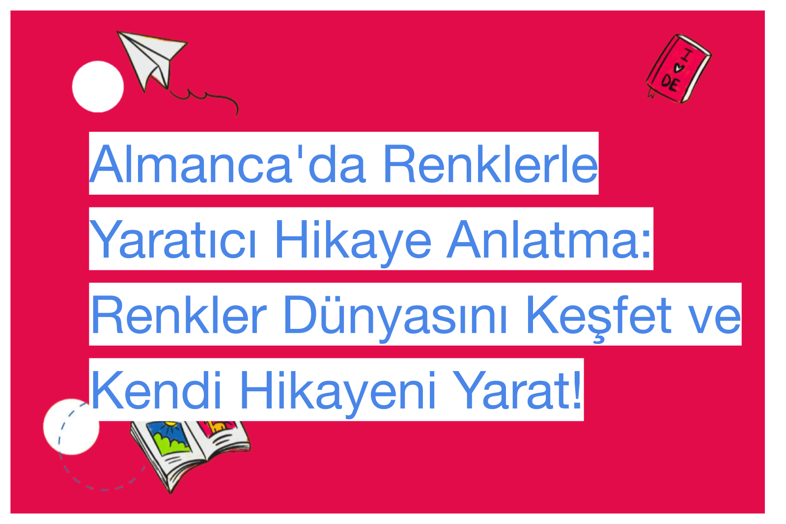 Almanca'da Renklerle Yaratıcı Hikaye Anlatma: Renkler Dünyasını Keşfet ve Kendi Hikayeni Yarat!