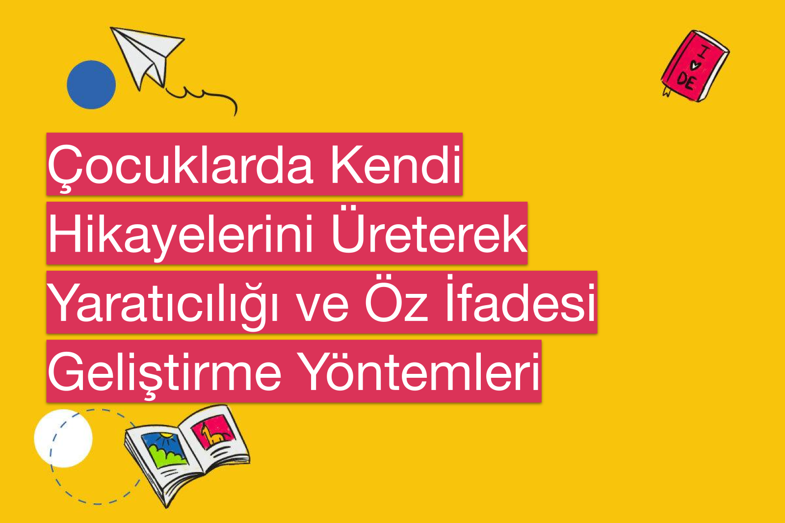 Çocuklarda Kendi Hikayelerini Üreterek Yaratıcılığı ve Öz İfadesi Geliştirme Yöntemleri