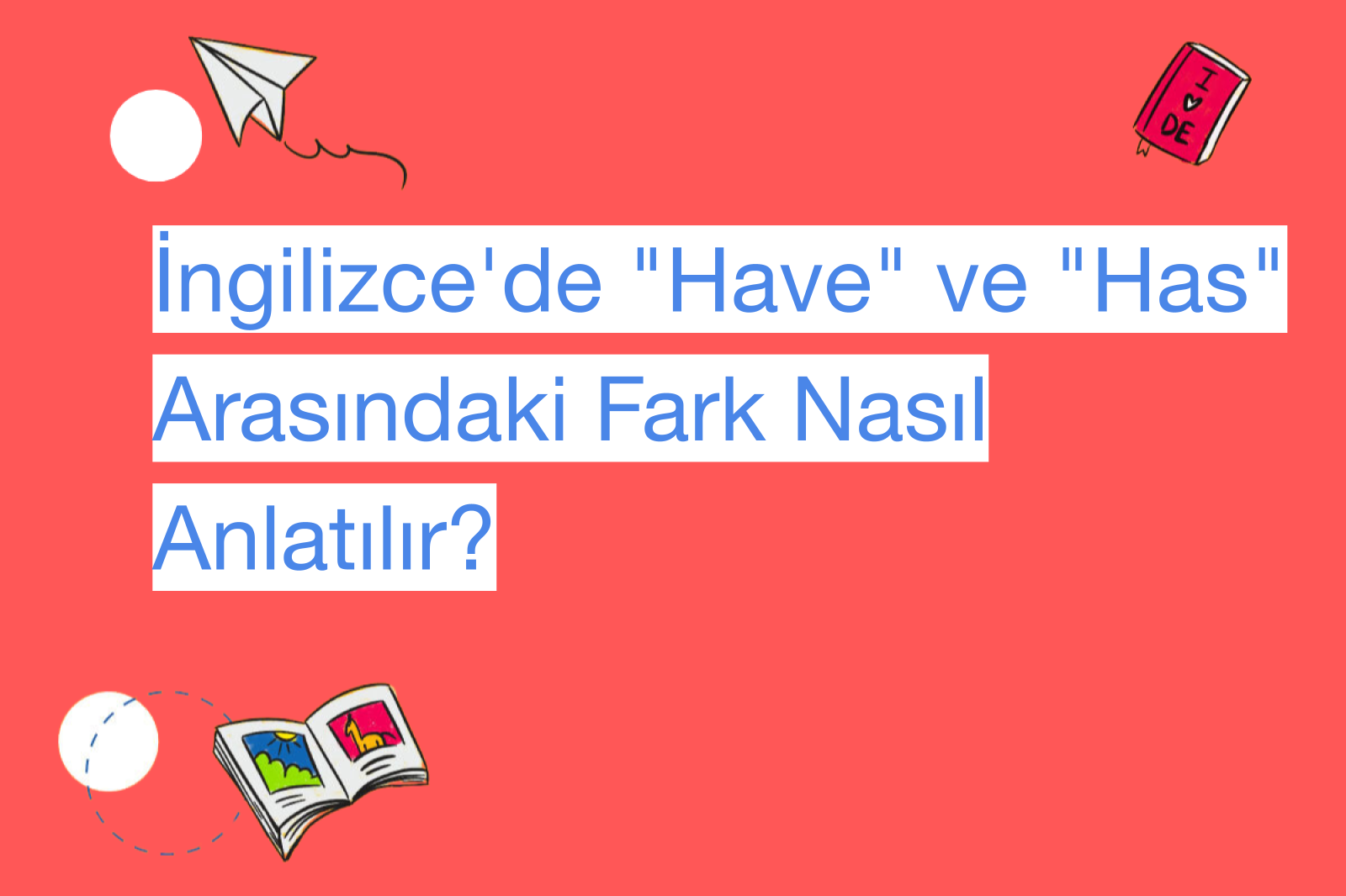 İngilizce'de "Have" ve "Has" Arasındaki Fark Nasıl Anlatılır?