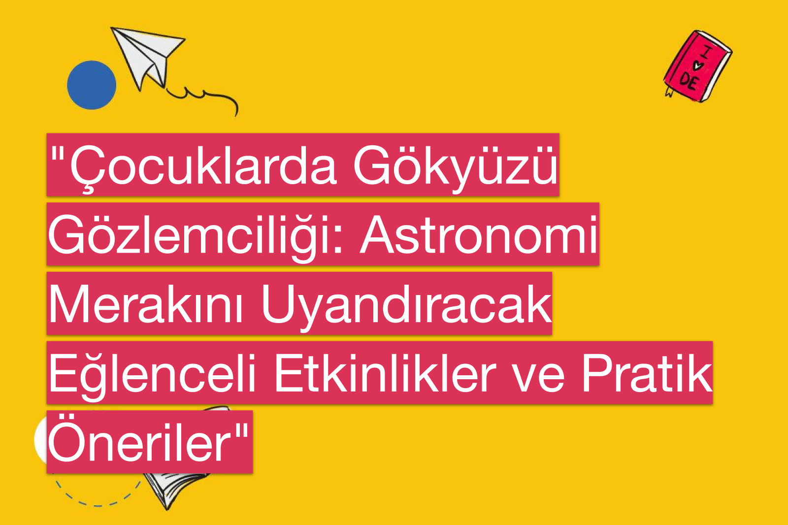 "Çocuklarda Gökyüzü Gözlemciliği: Astronomi Merakını Uyandıracak Eğlenceli Etkinlikler ve Pratik Öneriler"