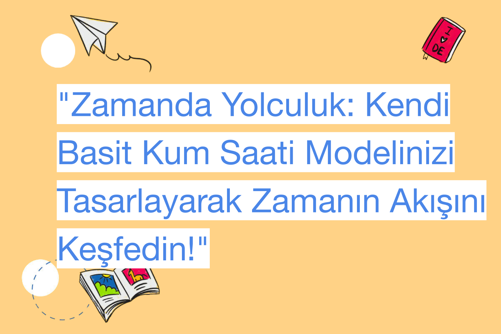 "Zamanda Yolculuk: Kendi Basit Kum Saati Modelinizi Tasarlayarak Zamanın Akışını Keşfedin!"