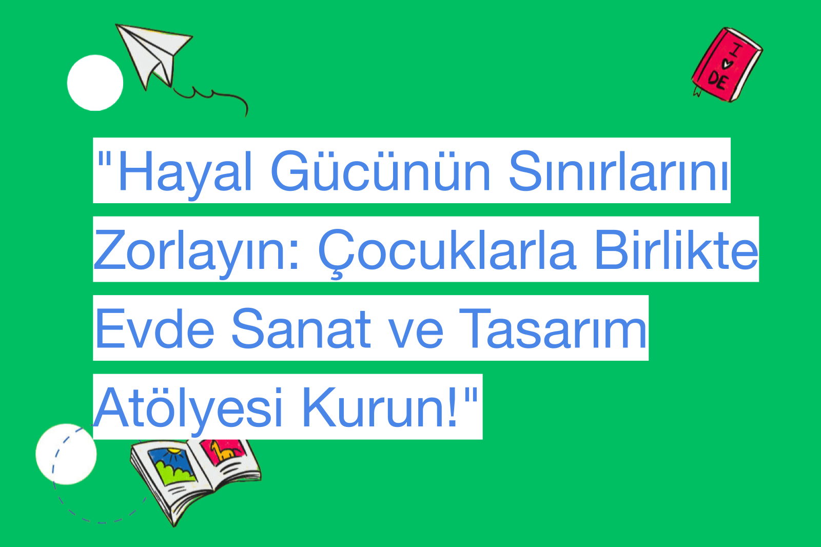 "Hayal Gücünün Sınırlarını Zorlayın: Çocuklarla Birlikte Evde Sanat ve Tasarım Atölyesi Kurun!"