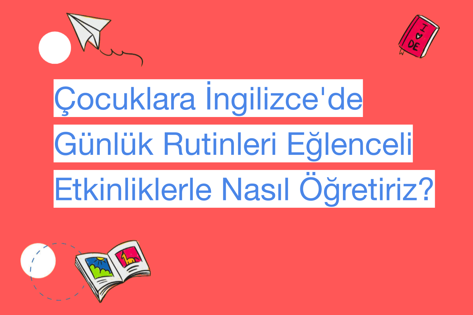 Çocuklara İngilizce'de Günlük Rutinleri Eğlenceli Etkinliklerle Nasıl Öğretiriz?