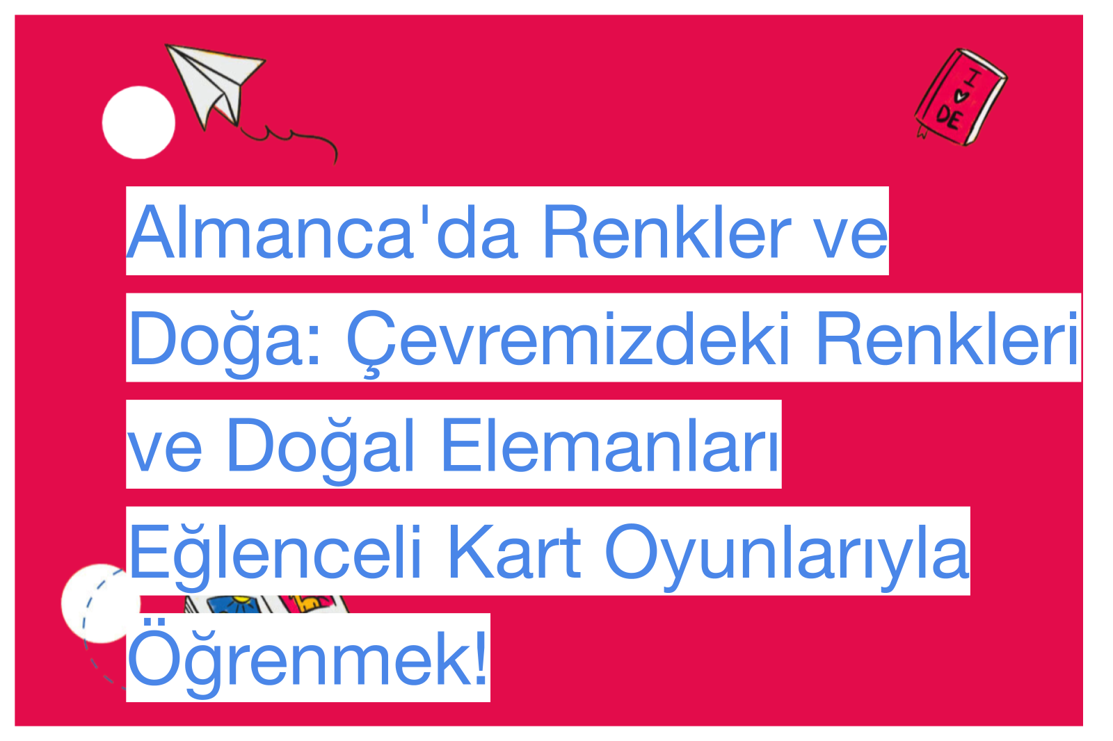 Almanca'da Renkler ve Doğa: Çevremizdeki Renkleri ve Doğal Elemanları Eğlenceli Kart Oyunlarıyla Öğrenmek!