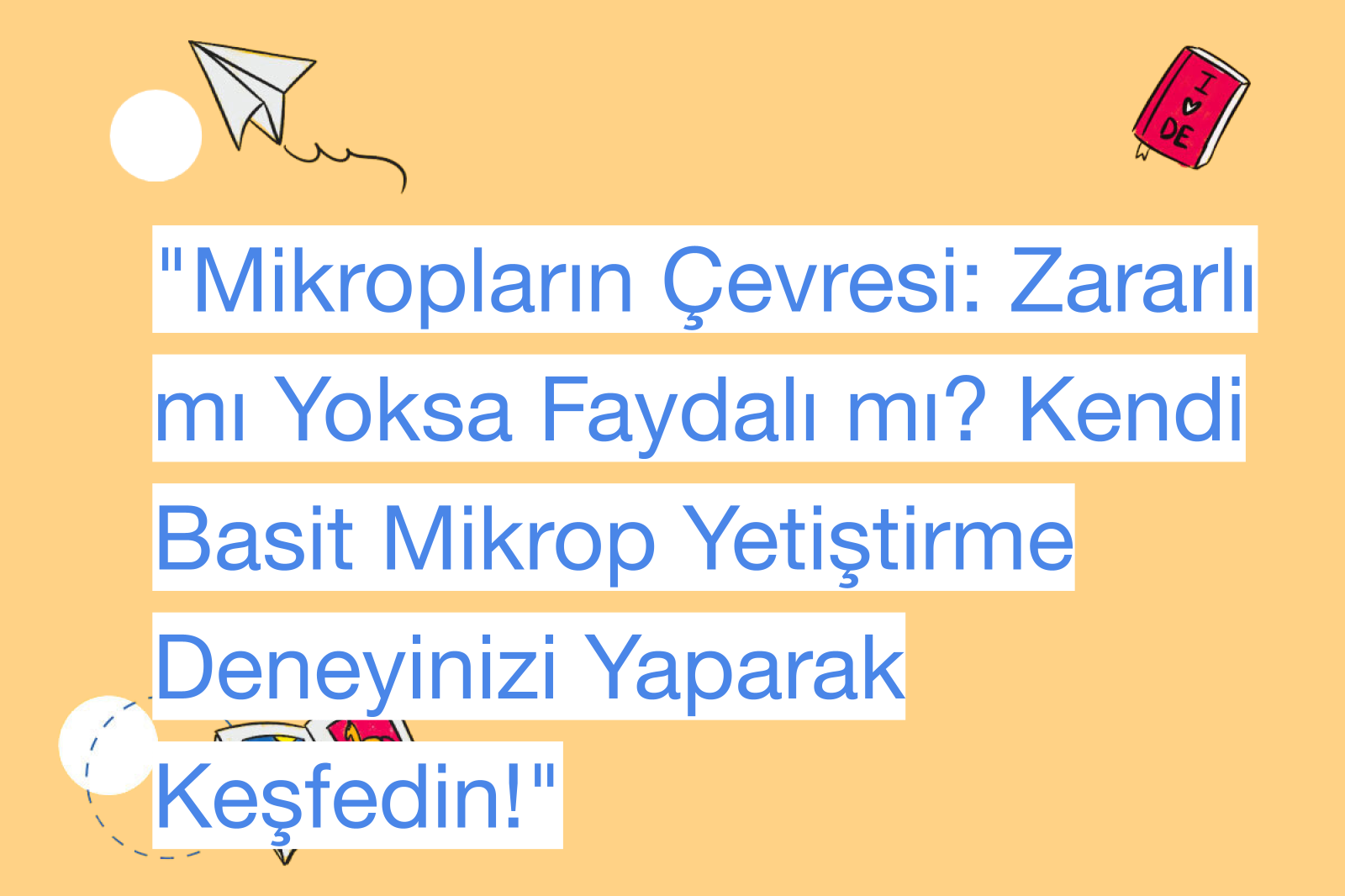 "Mikropların Çevresi: Zararlı mı Yoksa Faydalı mı? Kendi Basit Mikrop Yetiştirme Deneyinizi Yaparak Keşfedin!"
