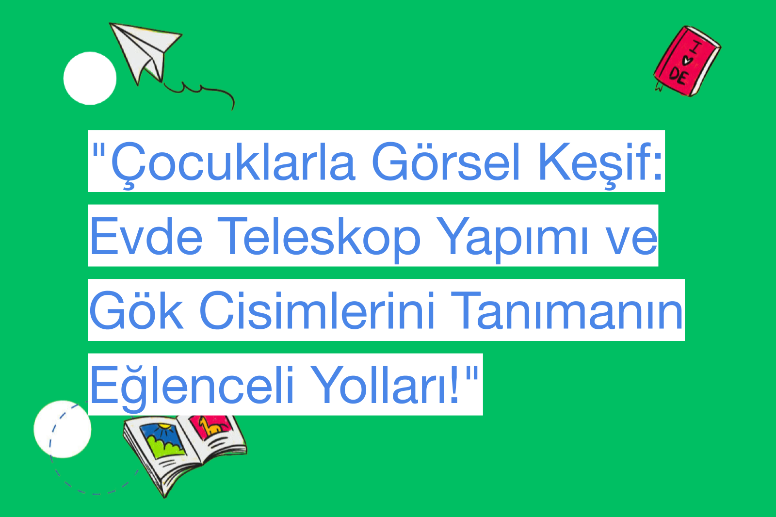 "Çocuklarla Görsel Keşif: Evde Teleskop Yapımı ve Gök Cisimlerini Tanımanın Eğlenceli Yolları!"