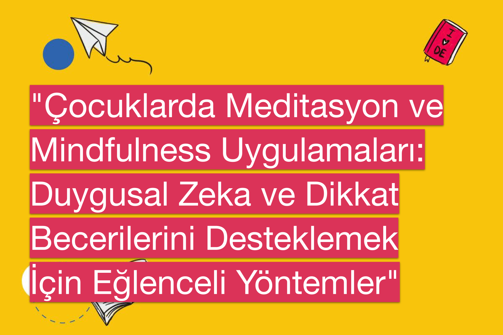 "Çocuklarda Meditasyon ve Mindfulness Uygulamaları: Duygusal Zeka ve Dikkat Becerilerini Desteklemek İçin Eğlenceli Yöntemler"
