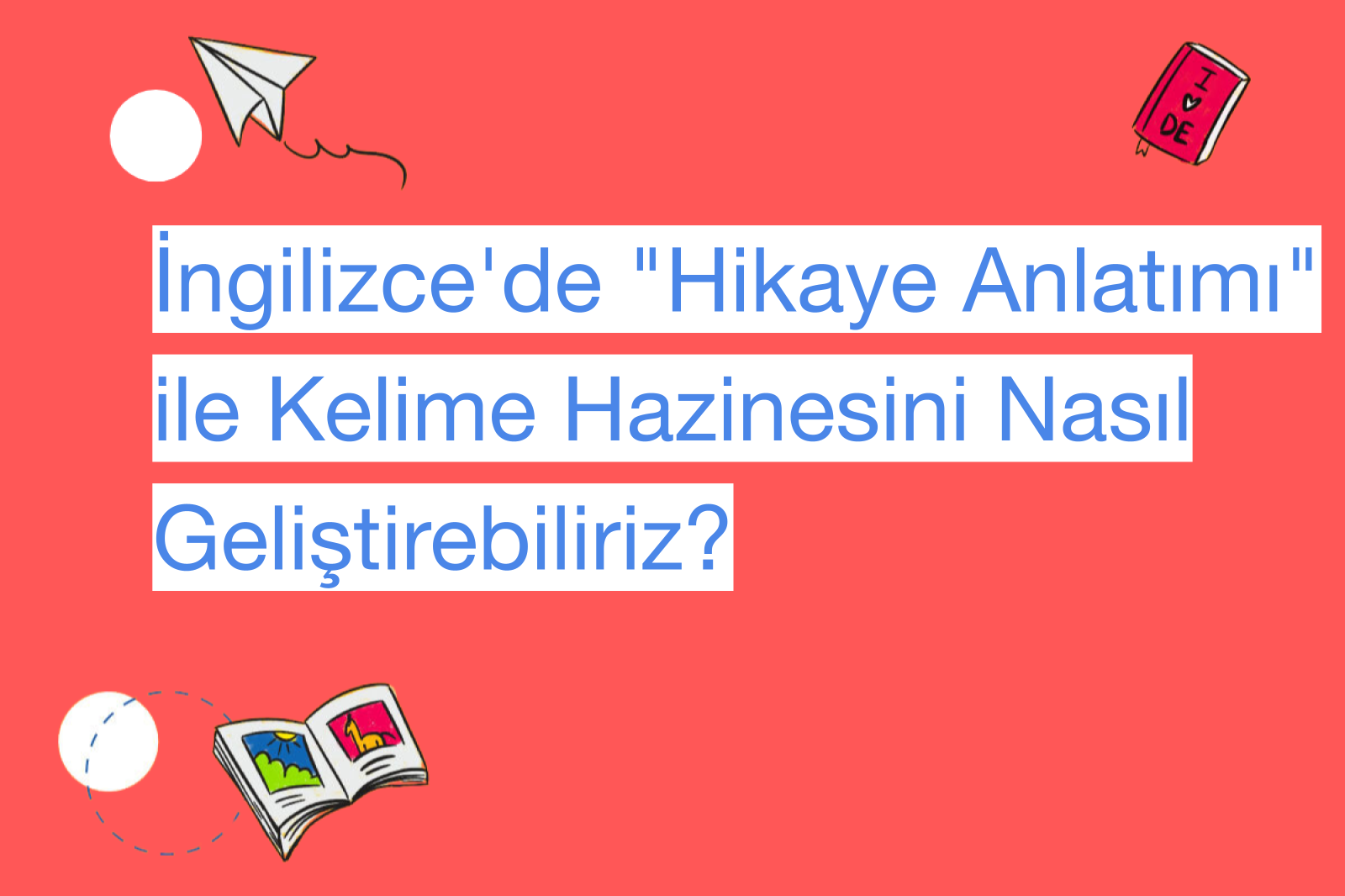 İngilizce'de "Hikaye Anlatımı" ile Kelime Hazinesini Nasıl Geliştirebiliriz?