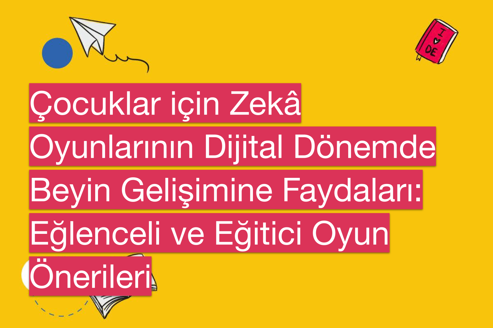 Çocuklar için Zekâ Oyunlarının Dijital Dönemde Beyin Gelişimine Faydaları: Eğlenceli ve Eğitici Oyun Önerileri