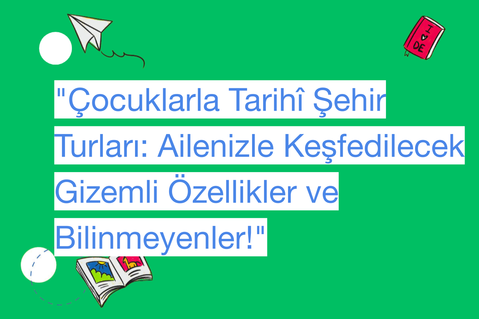 "Çocuklarla Tarihî Şehir Turları: Ailenizle Keşfedilecek Gizemli Özellikler ve Bilinmeyenler!"