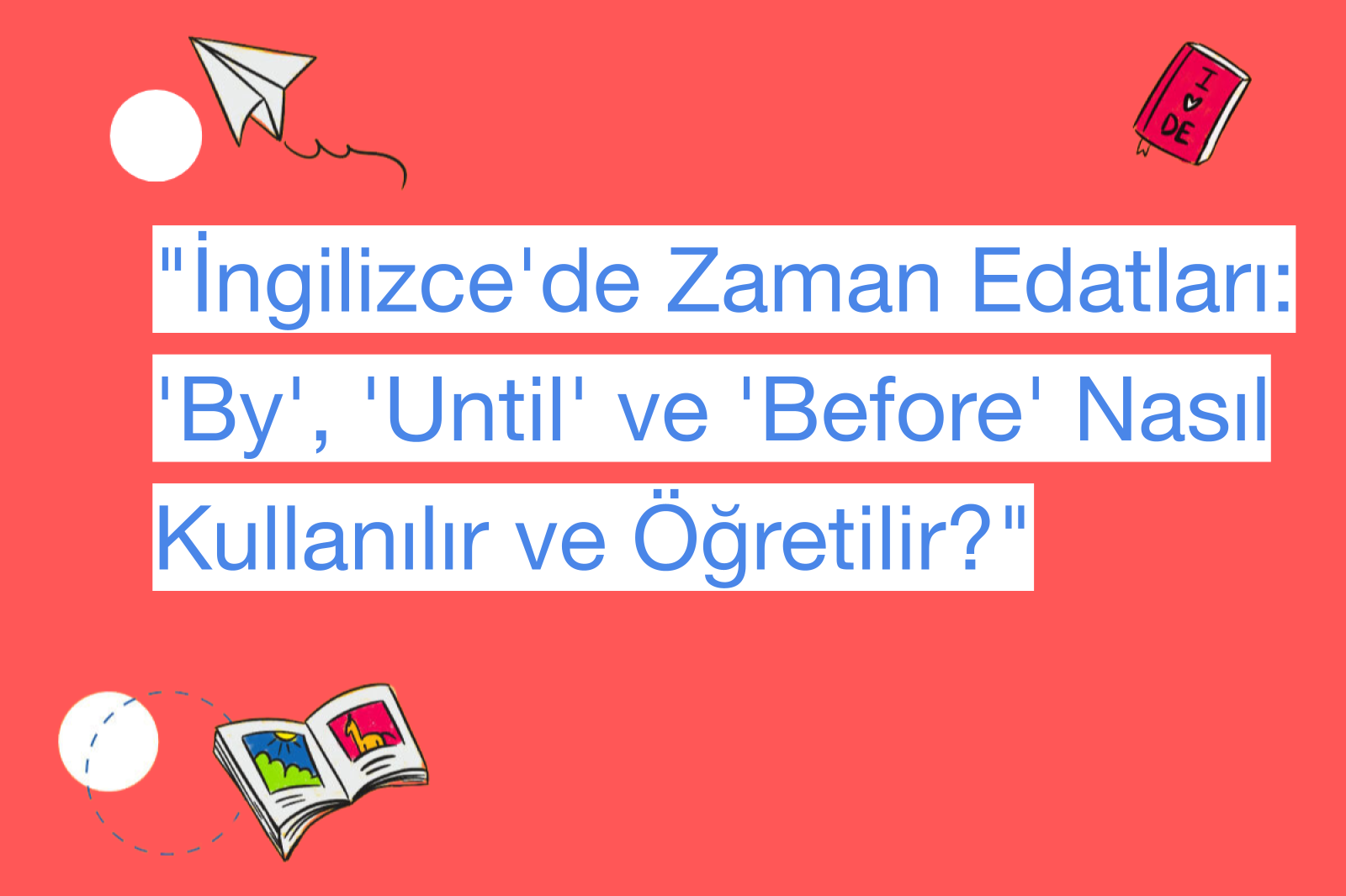 "İngilizce'de Zaman Edatları: 'By', 'Until' ve 'Before' Nasıl Kullanılır ve Öğretilir?"