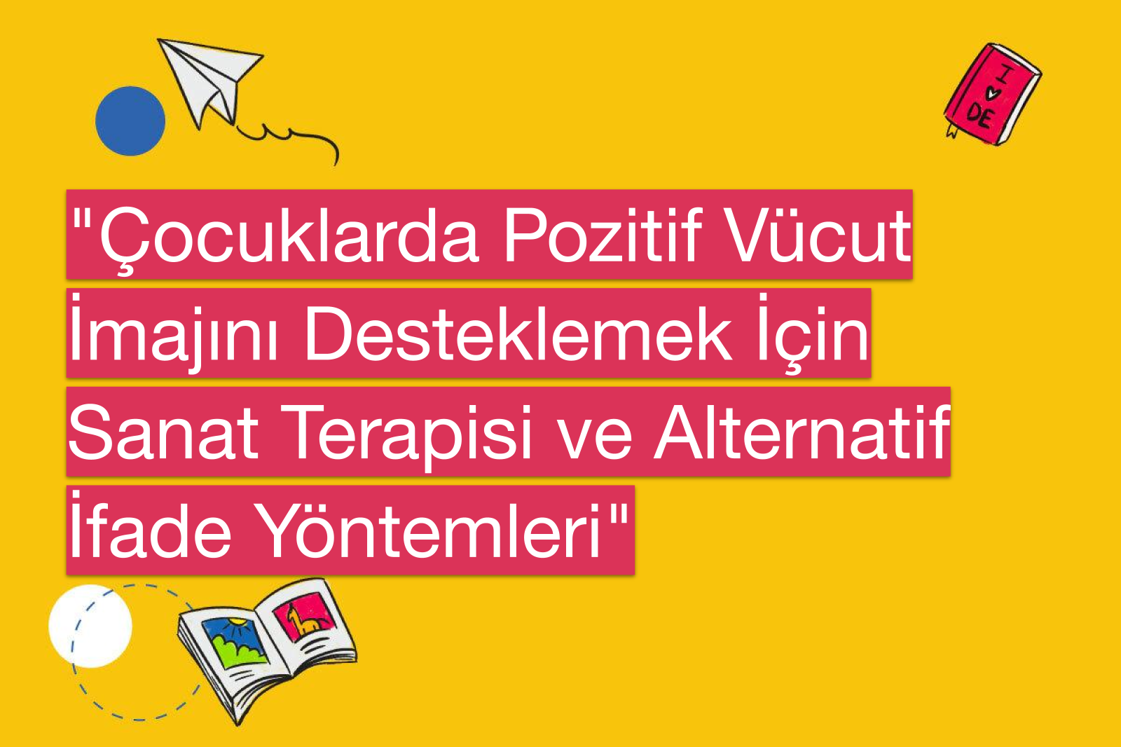 "Çocuklarda Pozitif Vücut İmajını Desteklemek İçin Sanat Terapisi ve Alternatif İfade Yöntemleri"