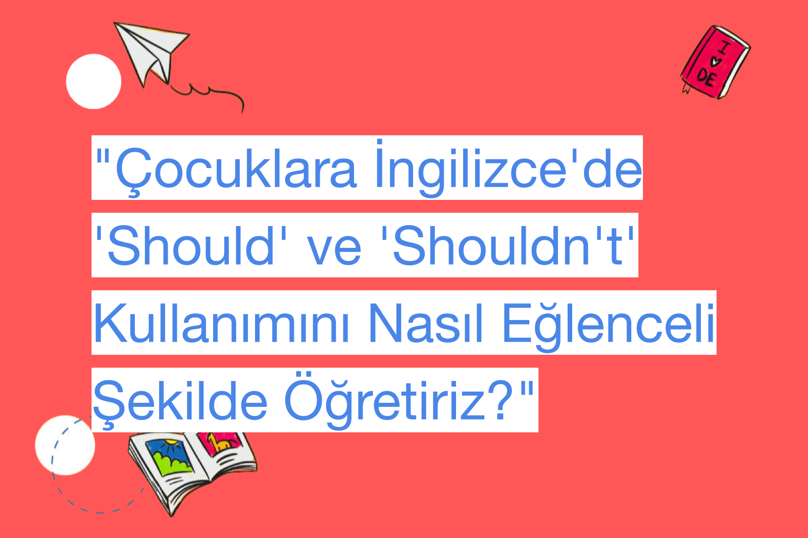 "Çocuklara İngilizce'de 'Should' ve 'Shouldn't' Kullanımını Nasıl Eğlenceli Şekilde Öğretiriz?"