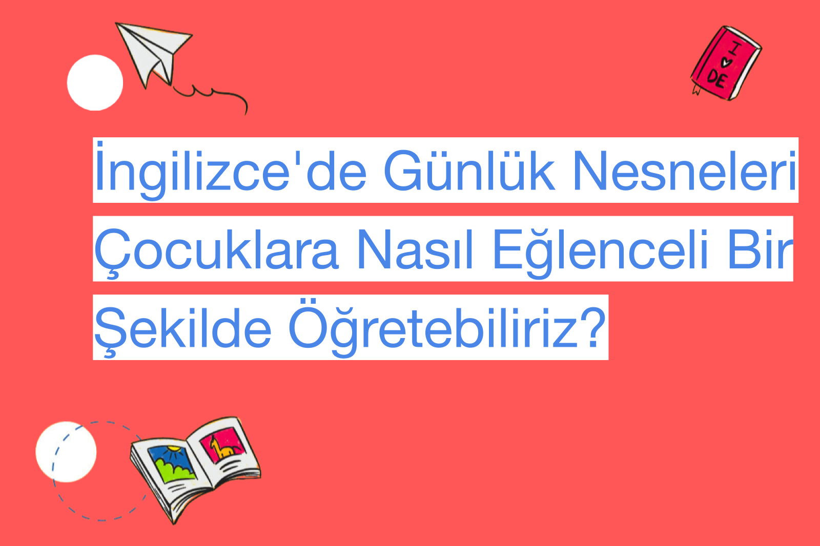 İngilizce'de Günlük Nesneleri Çocuklara Nasıl Eğlenceli Bir Şekilde Öğretebiliriz?