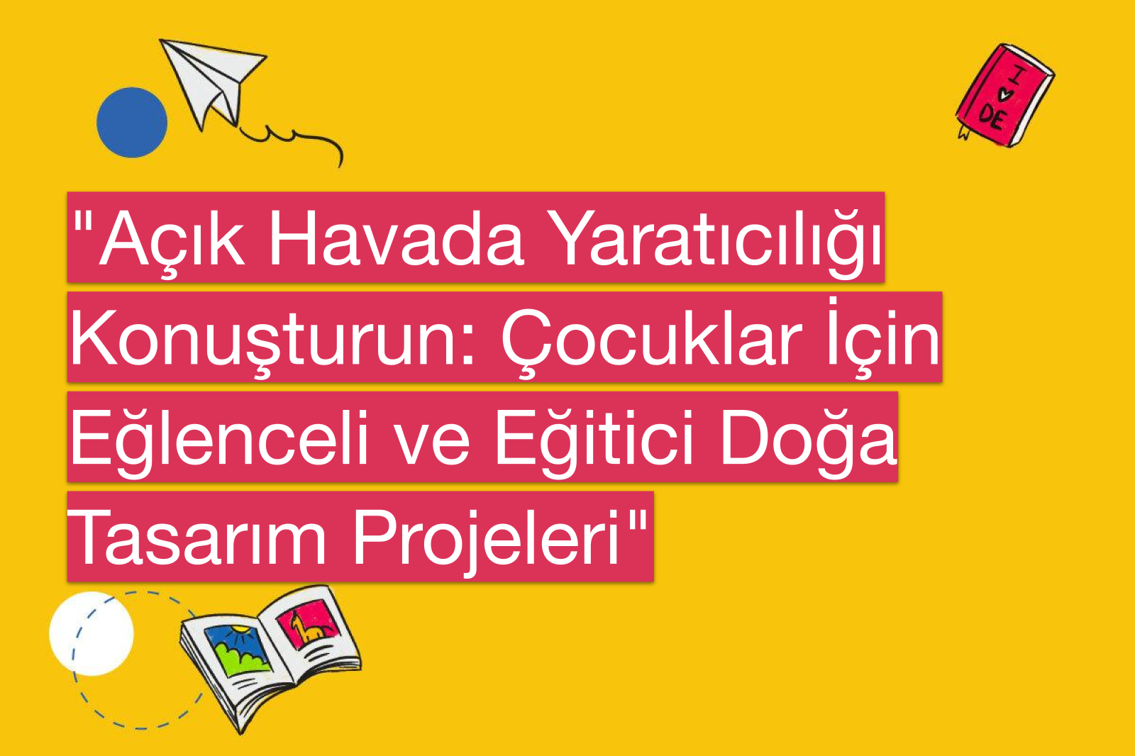 "Açık Havada Yaratıcılığı Konuşturun: Çocuklar İçin Eğlenceli ve Eğitici Doğa Tasarım Projeleri"