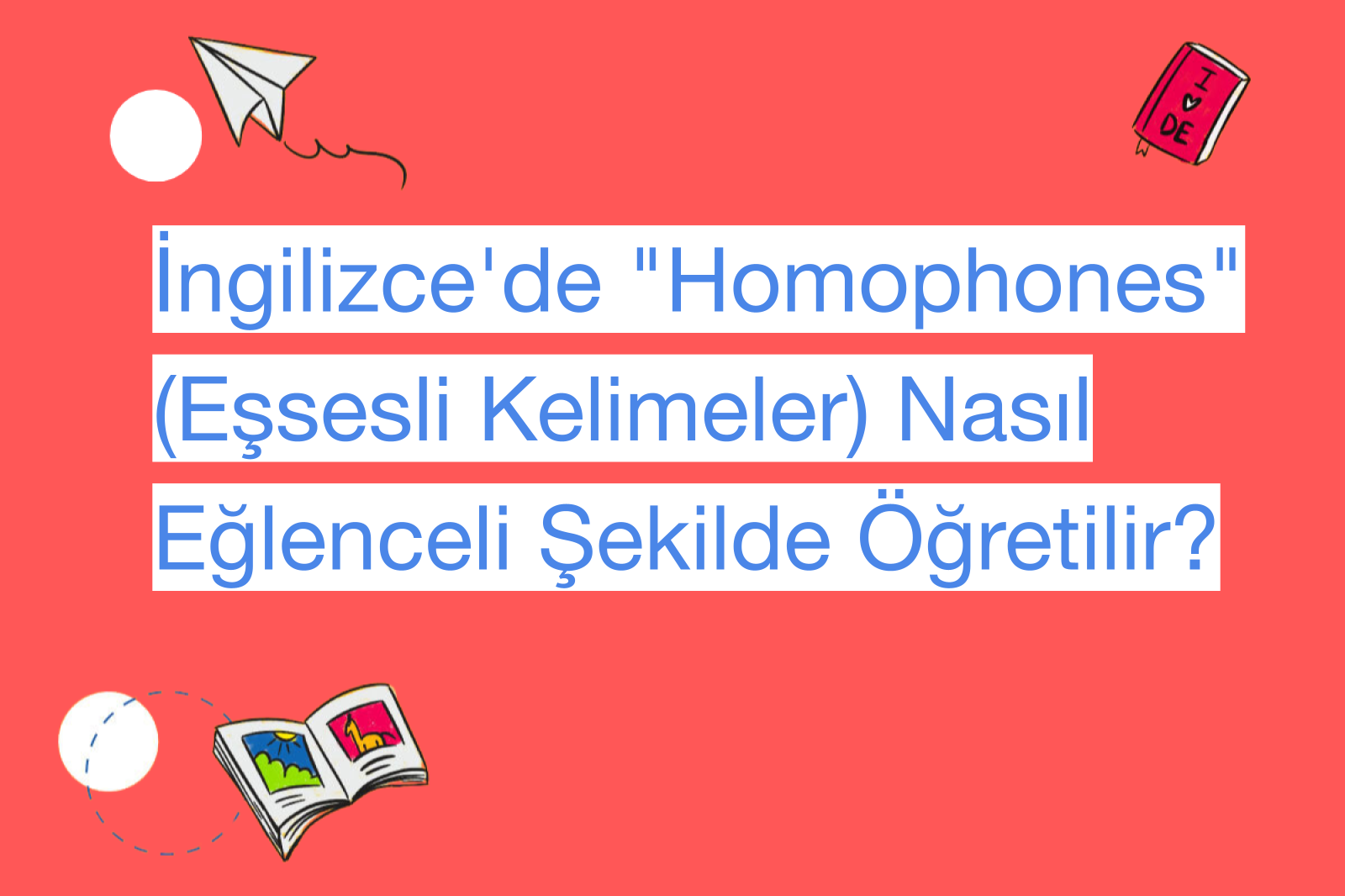 İngilizce'de "Homophones" (Eşsesli Kelimeler) Nasıl Eğlenceli Şekilde Öğretilir?