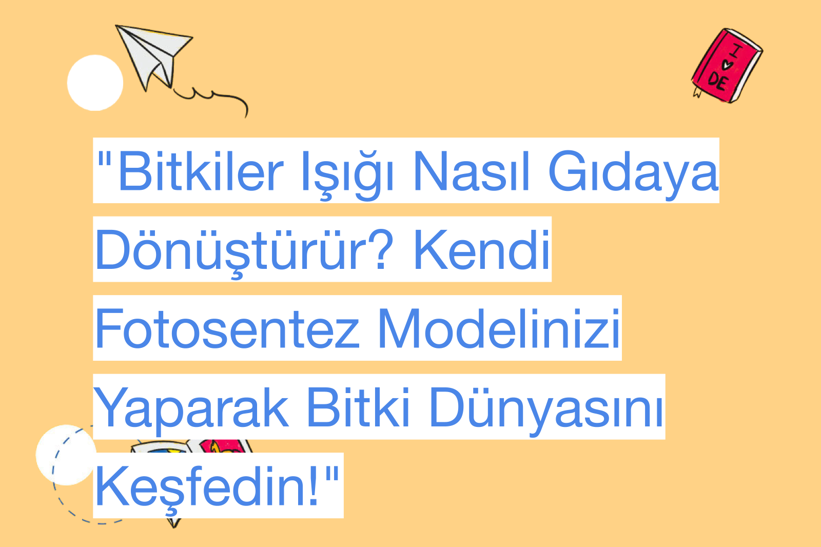 "Bitkiler Işığı Nasıl Gıdaya Dönüştürür? Kendi Fotosentez Modelinizi Yaparak Bitki Dünyasını Keşfedin!"