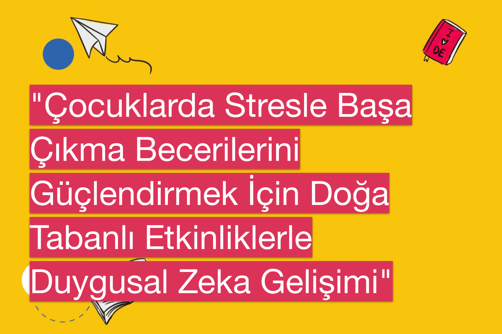 "Çocuklarda Stresle Başa Çıkma Becerilerini Güçlendirmek İçin Doğa Tabanlı Etkinliklerle Duygusal Zeka Gelişimi"