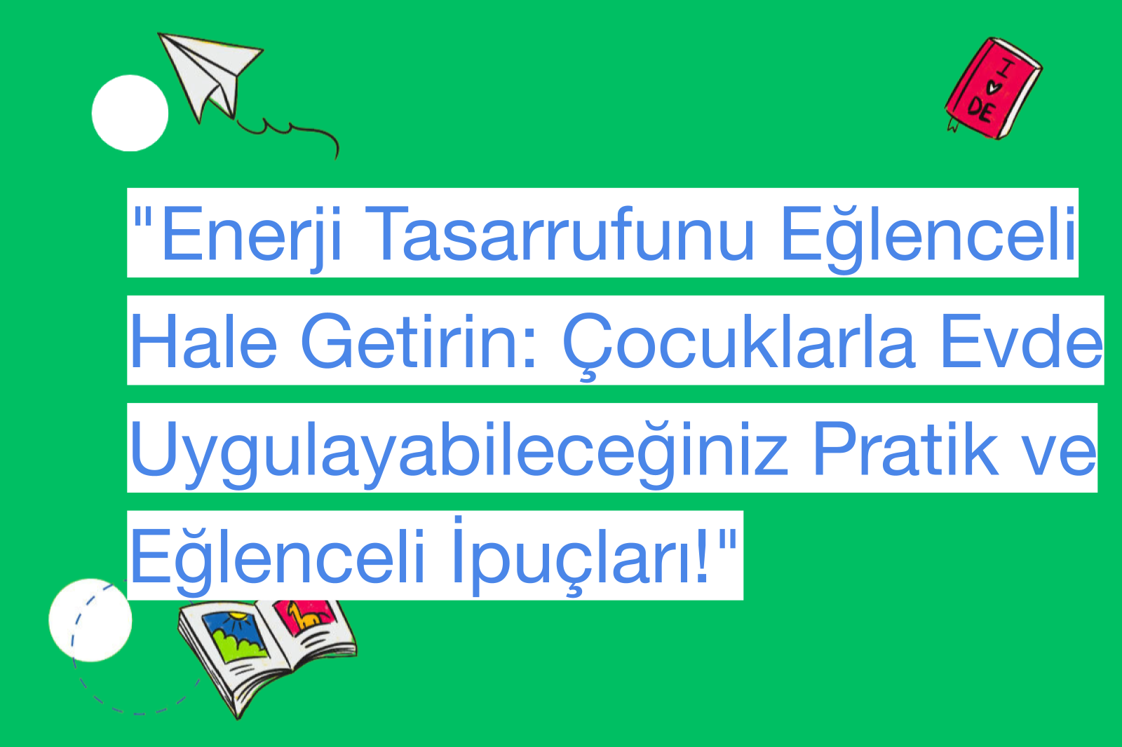 "Enerji Tasarrufunu Eğlenceli Hale Getirin: Çocuklarla Evde Uygulayabileceğiniz Pratik ve Eğlenceli İpuçları!"