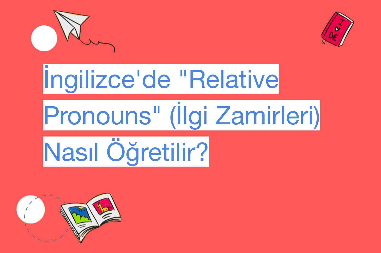 İngilizce'de "Relative Pronouns" (İlgi Zamirleri) Nasıl Öğretilir?