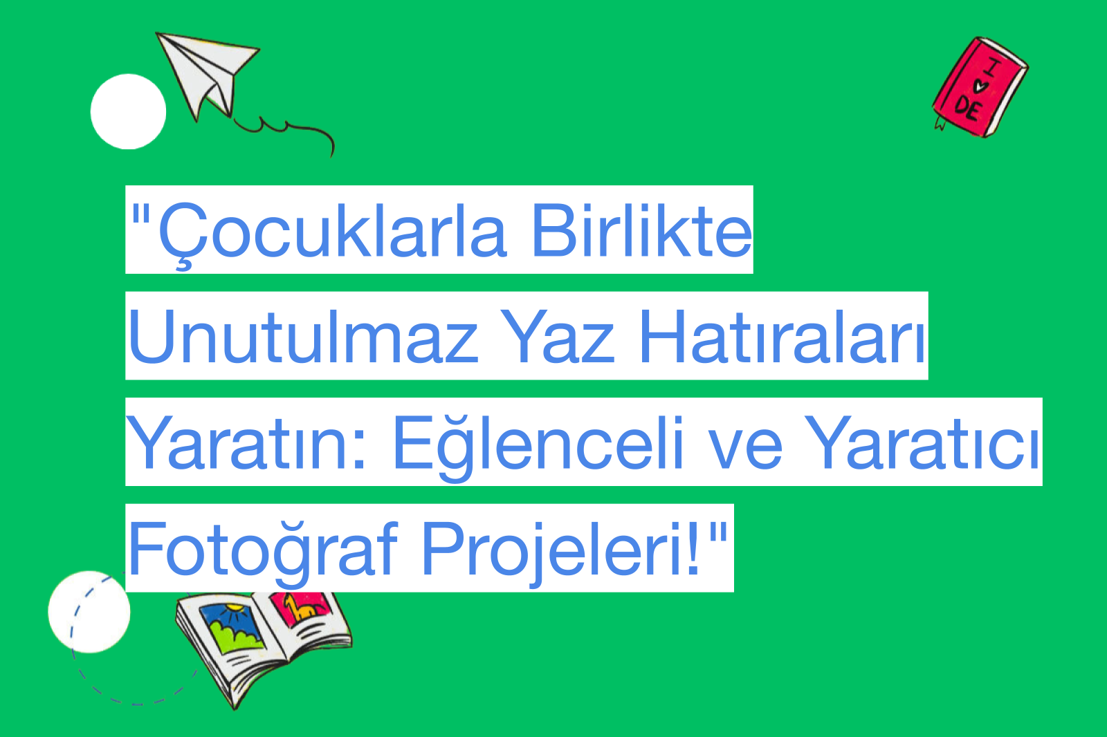 "Çocuklarla Birlikte Unutulmaz Yaz Hatıraları Yaratın: Eğlenceli ve Yaratıcı Fotoğraf Projeleri!"