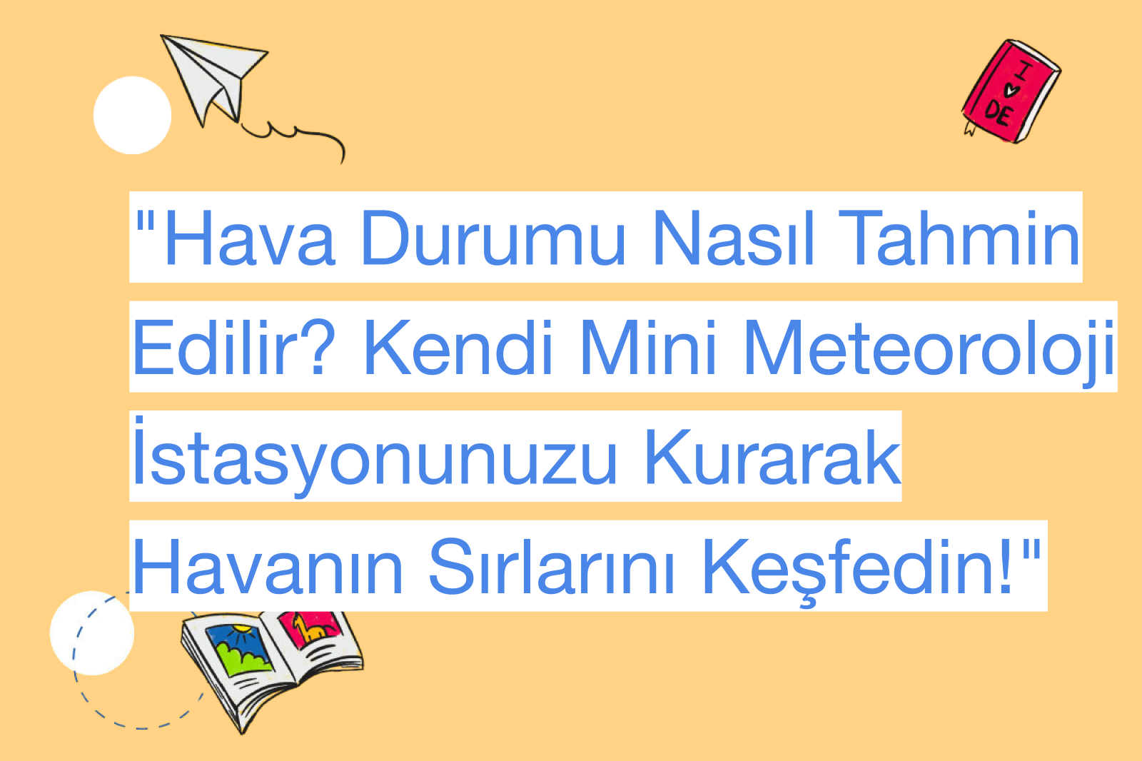 "Hava Durumu Nasıl Tahmin Edilir? Kendi Mini Meteoroloji İstasyonunuzu Kurarak Havanın Sırlarını Keşfedin!"