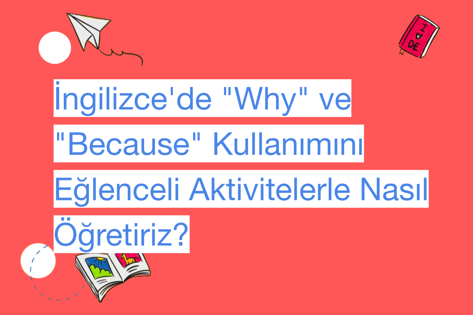 İngilizce'de "Why" ve "Because" Kullanımını Eğlenceli Aktivitelerle Nasıl Öğretiriz?