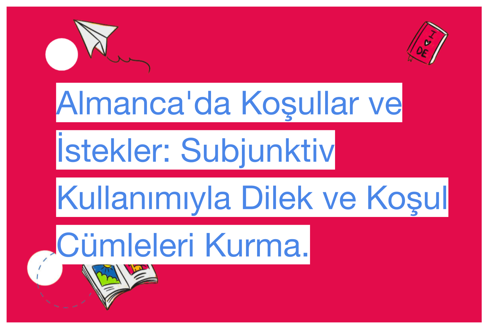 Almanca'da Koşullar ve İstekler: Subjunktiv Kullanımıyla Dilek ve Koşul Cümleleri Kurma.