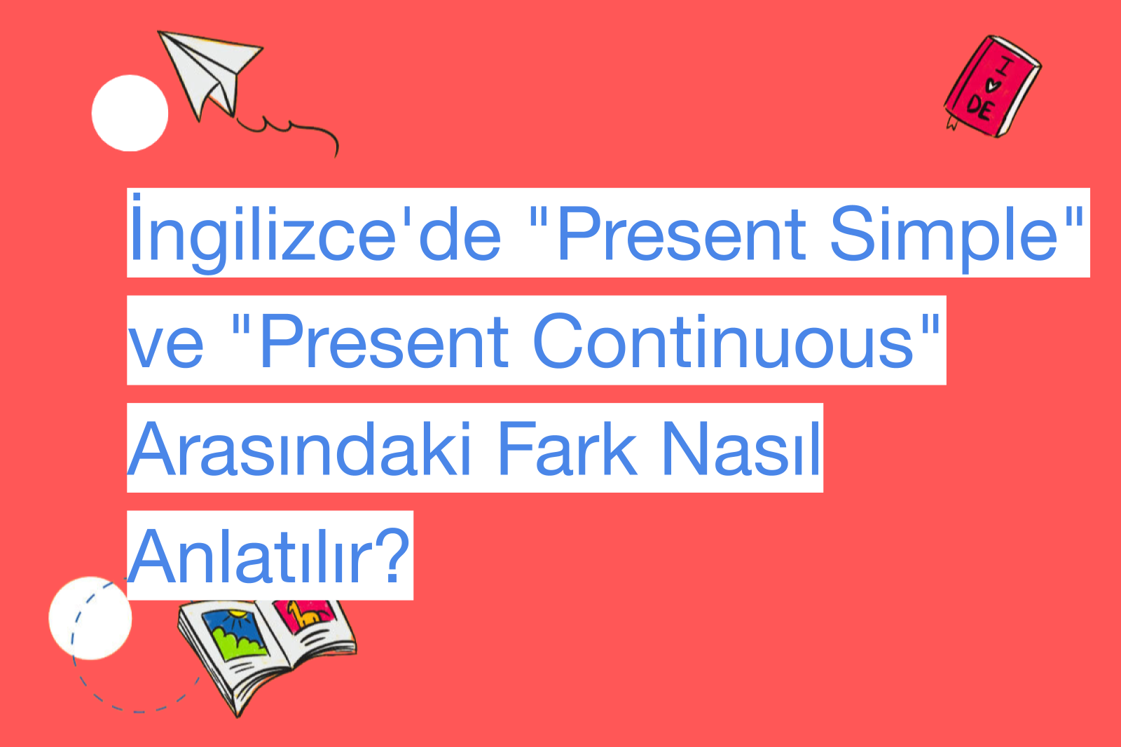 İngilizce'de "Present Simple" ve "Present Continuous" Arasındaki Fark Nasıl Anlatılır?