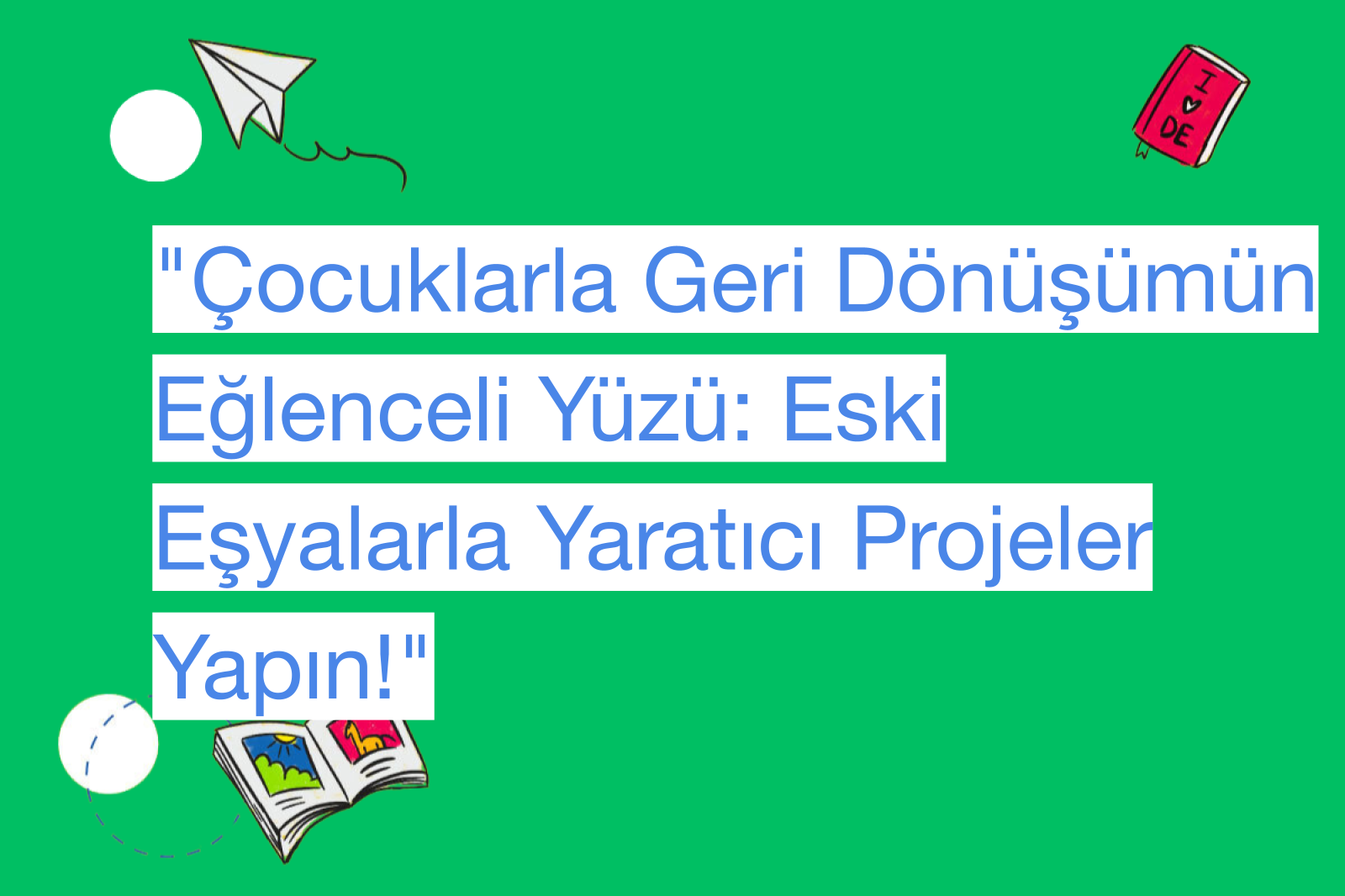 "Çocuklarla Geri Dönüşümün Eğlenceli Yüzü: Eski Eşyalarla Yaratıcı Projeler Yapın!"