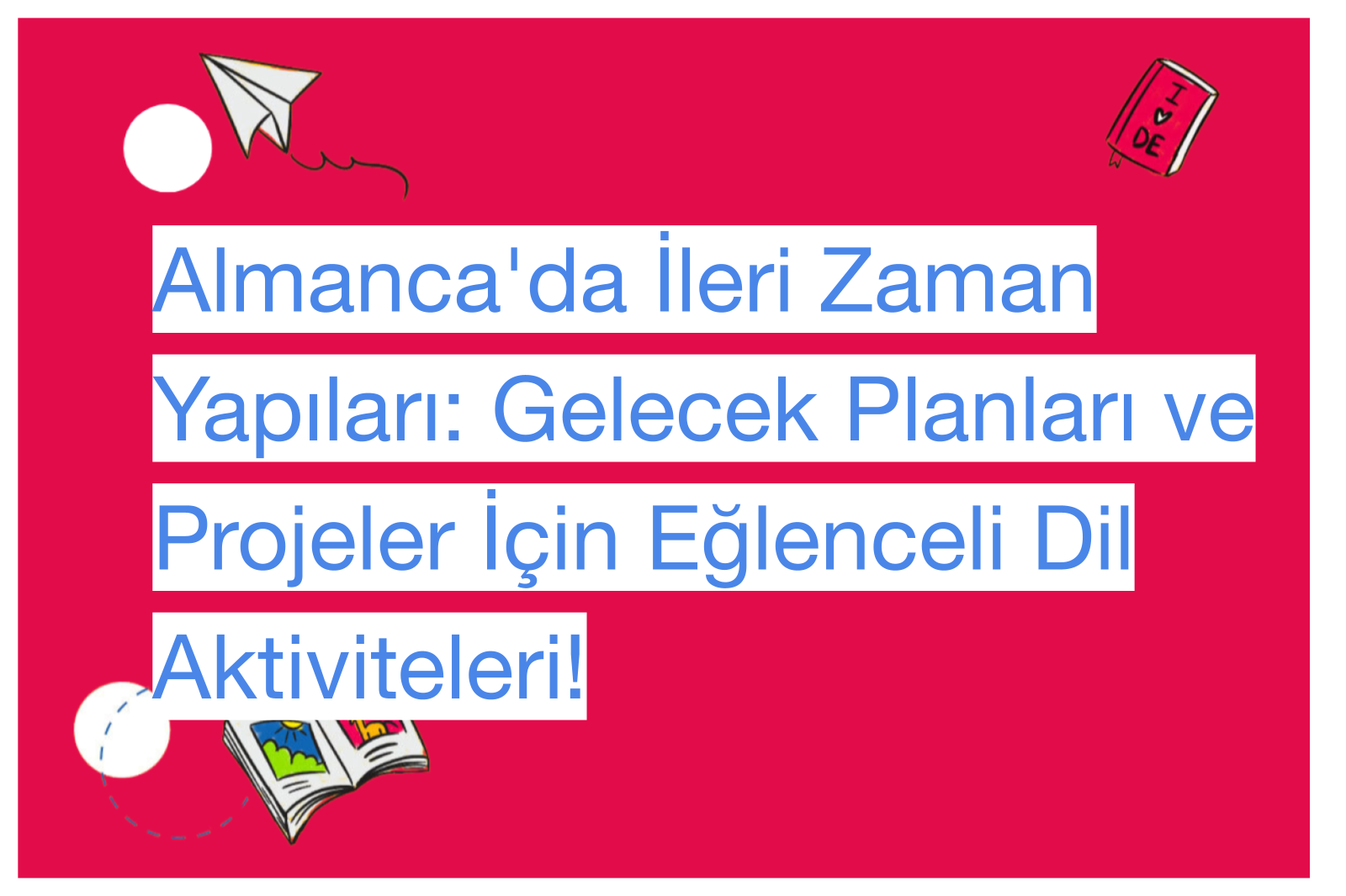 Almanca'da İleri Zaman Yapıları: Gelecek Planları ve Projeler İçin Eğlenceli Dil Aktiviteleri!