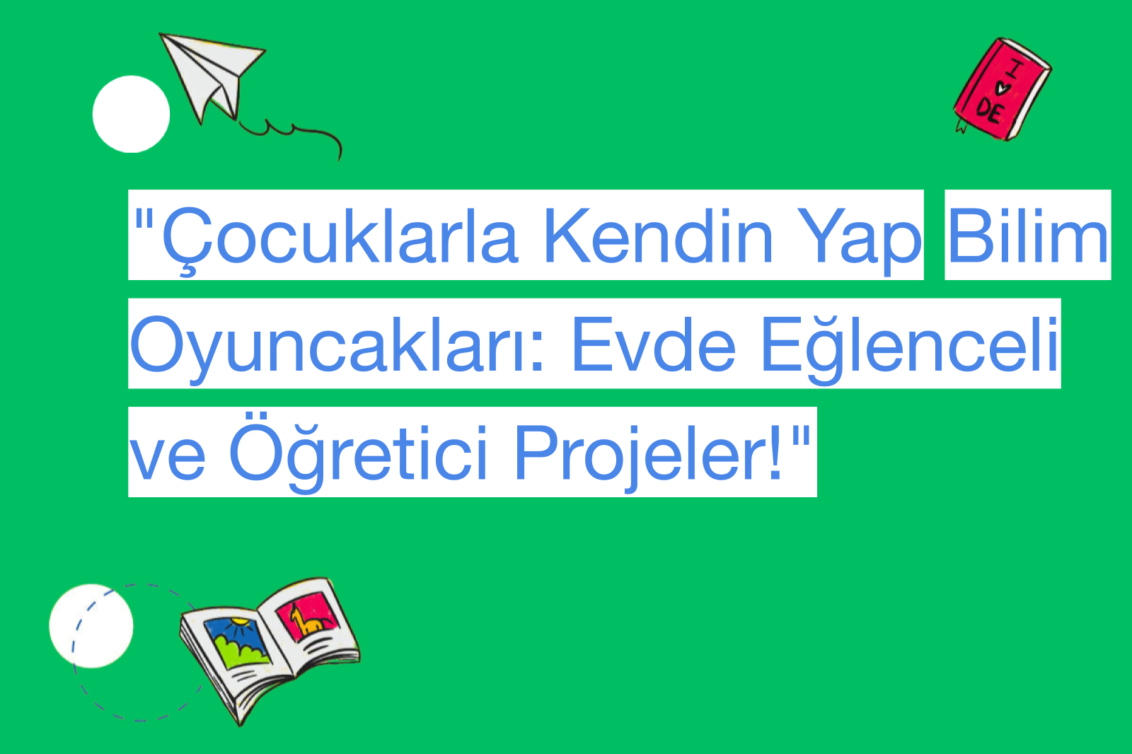 "Çocuklarla Kendin Yap Bilim Oyuncakları: Evde Eğlenceli ve Öğretici Projeler!"
