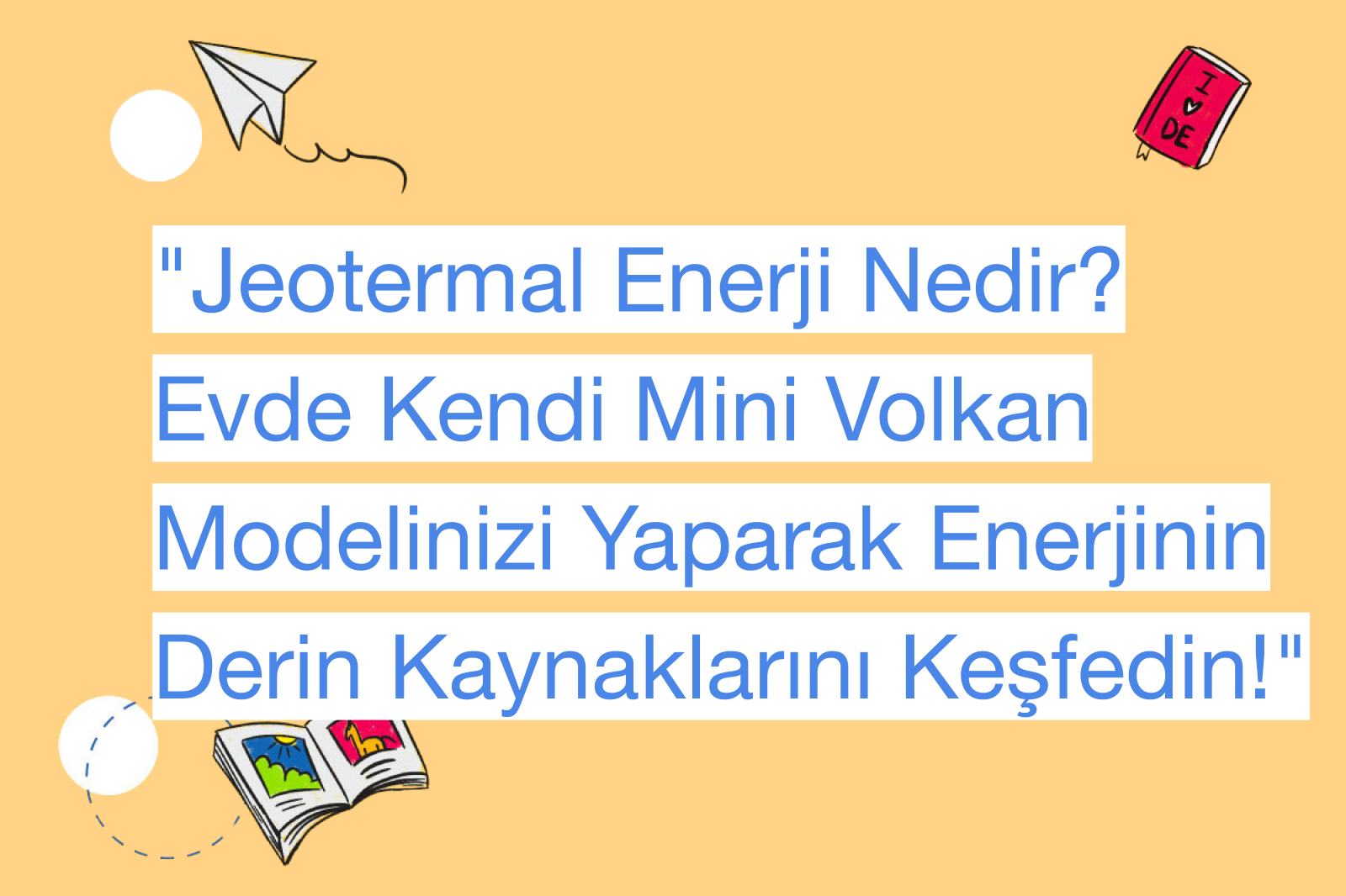 "Jeotermal Enerji Nedir? Evde Kendi Mini Volkan Modelinizi Yaparak Enerjinin Derin Kaynaklarını Keşfedin!"
